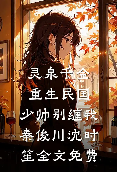 灵泉千金：重生民国，少帅别缠我秦俊川沈时笙全文免费