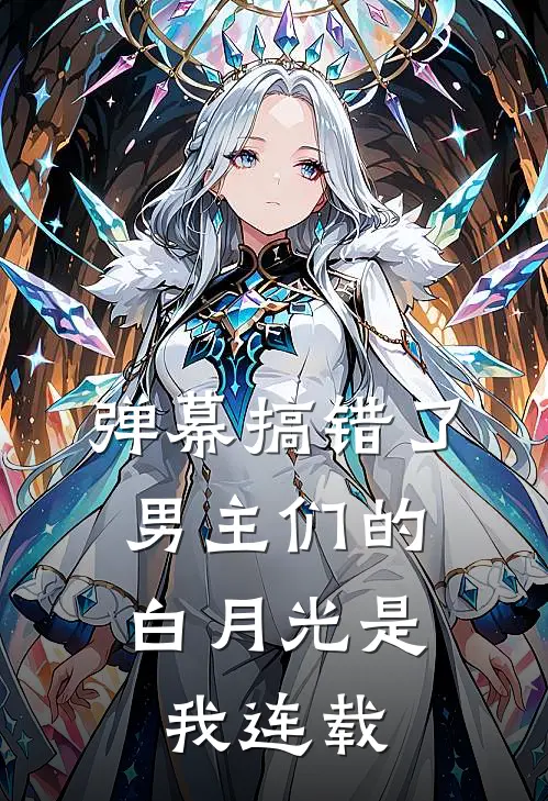 弹幕搞错了，男主们的白月光是我连载