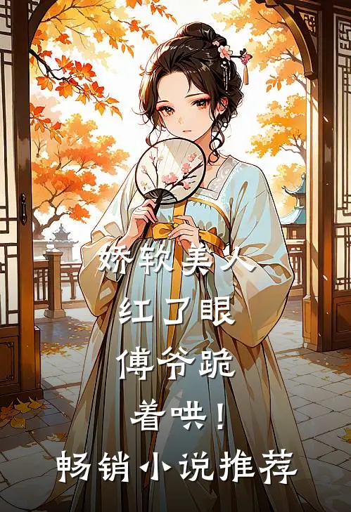 娇软美人红了眼,傅爷跪着哄!畅销推荐