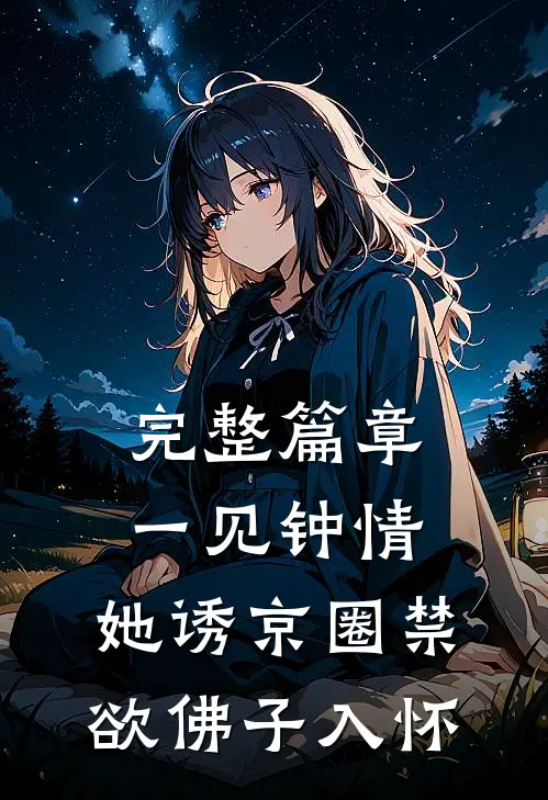 完整篇章一见钟情：她诱京圈禁欲佛子入怀