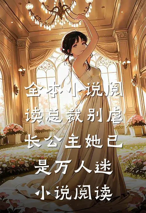 全本小说阅读总裁别虐长公主她已是万人迷小说阅读