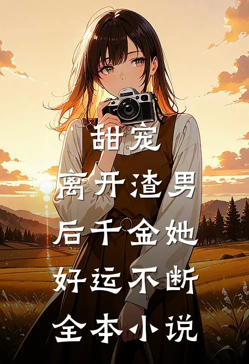甜宠离开渣男后千金她好运不断全本免费阅读