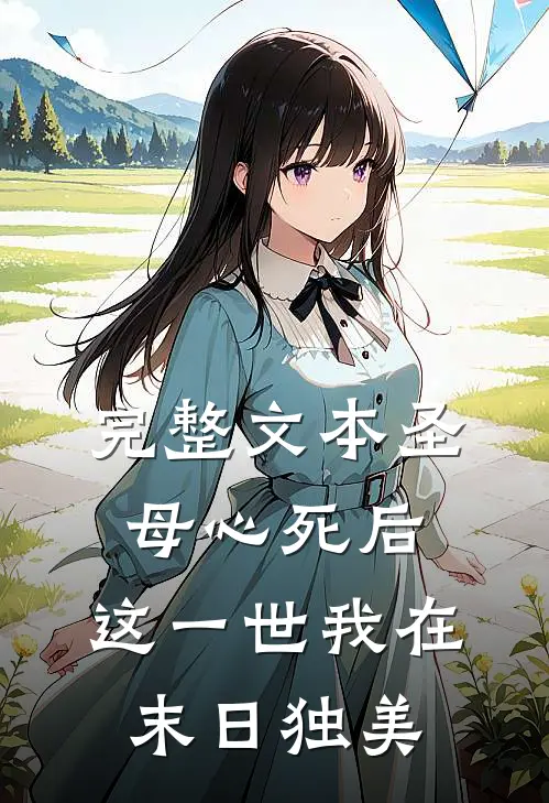 完整文本圣母心死后，这一世我在末日独美