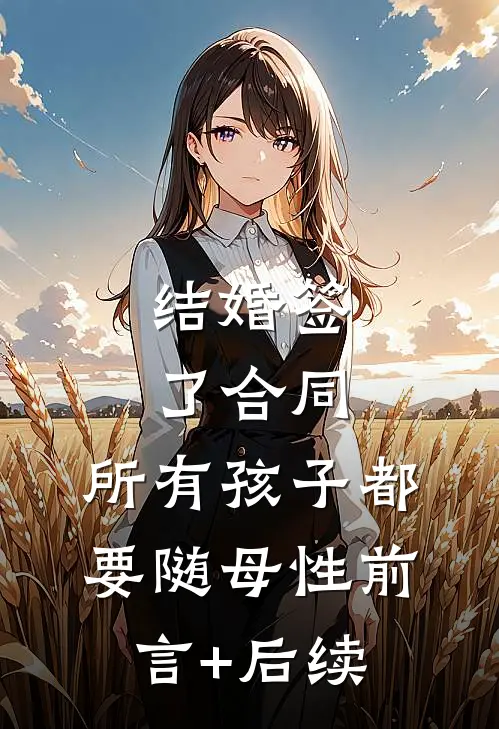 结婚签了合同，所有孩子都要随母性前言+后续