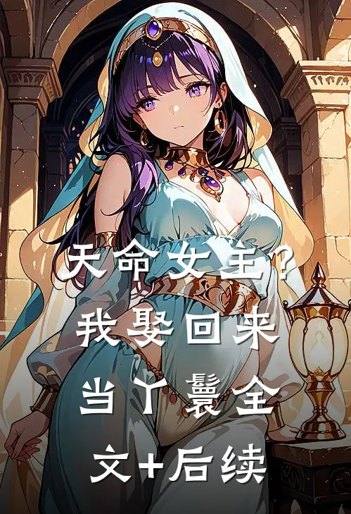 天命女主？我娶回来当丫鬟全文+后续
