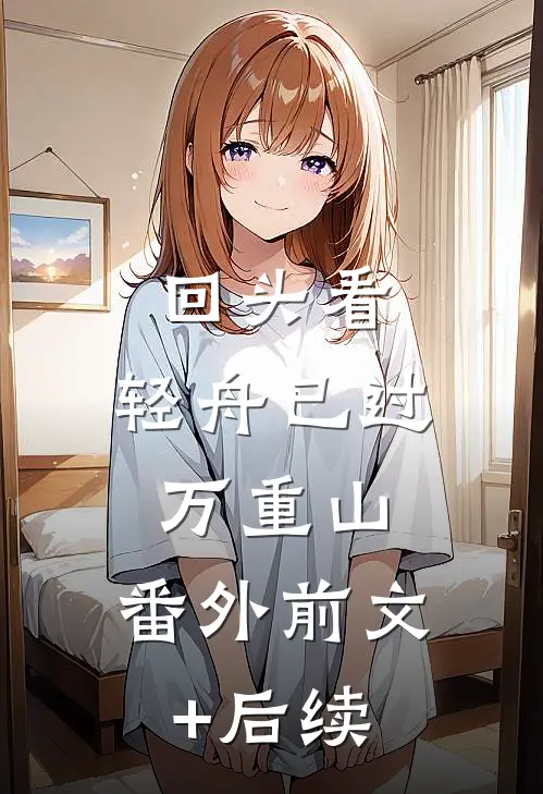 回头看，轻舟已过万重山:  番外前文+后续