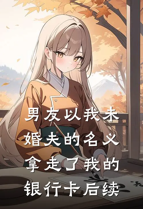 男友以我未婚夫的名义,拿走了我的银行卡后续会怎么样