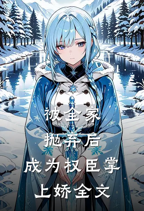 被全家抛弃后,成为权臣掌上娇全文在线阅读