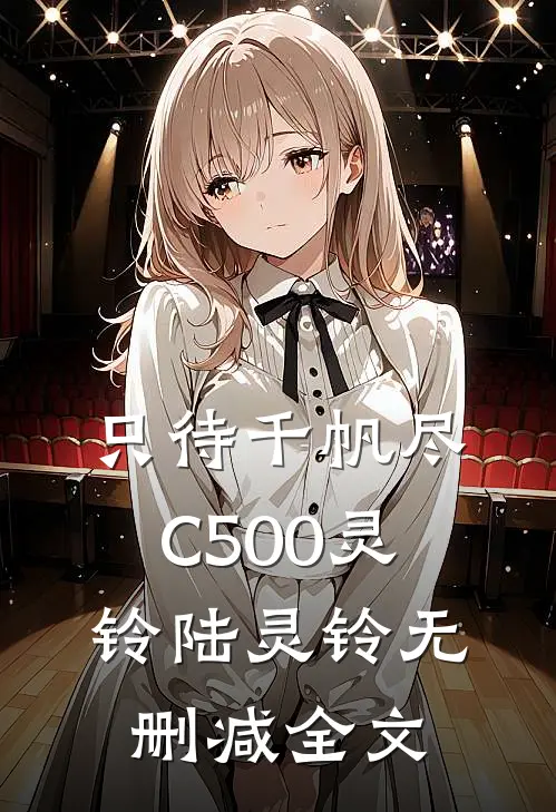 只待千帆尽C500灵铃陆灵铃无删减全文