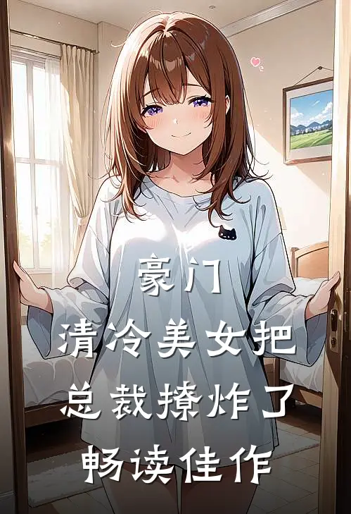 豪门清冷美女把总裁撩炸了畅读佳作