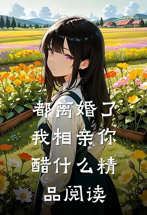 都离婚了，我相亲你醋什么精品阅读