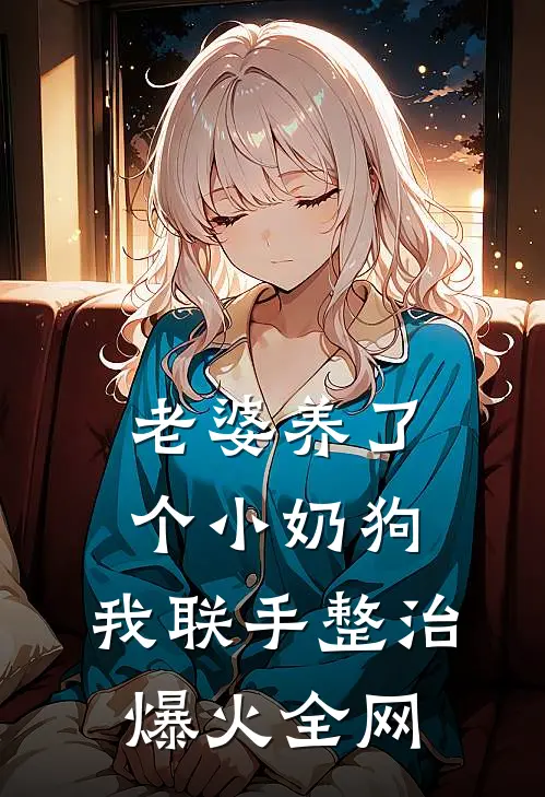 老婆养了个小奶狗，我联手整治爆火全网