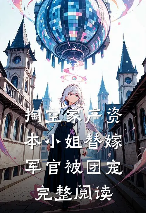 掏空家产资本小姐替嫁军官被团宠完整阅读