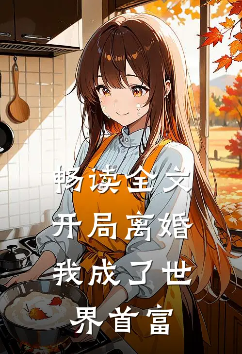 畅读全文开局离婚，我成了世界首富