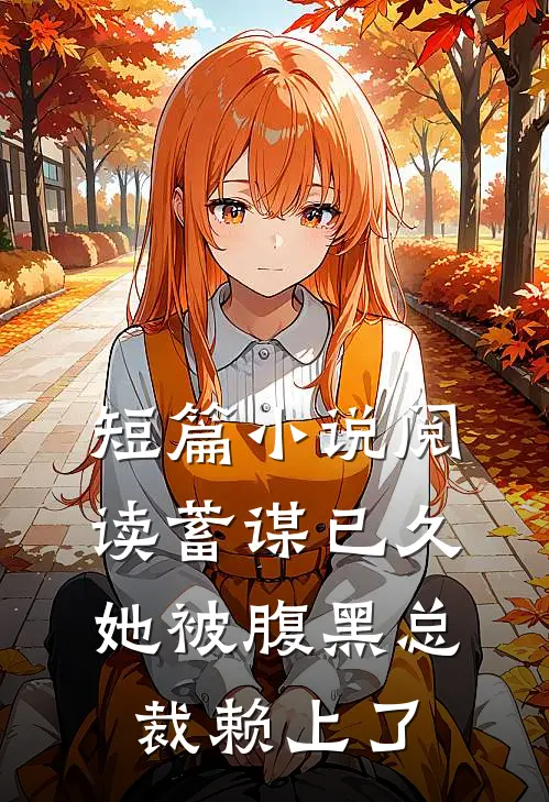 短篇小说阅读蓄谋已久：她被腹黑总裁赖上了