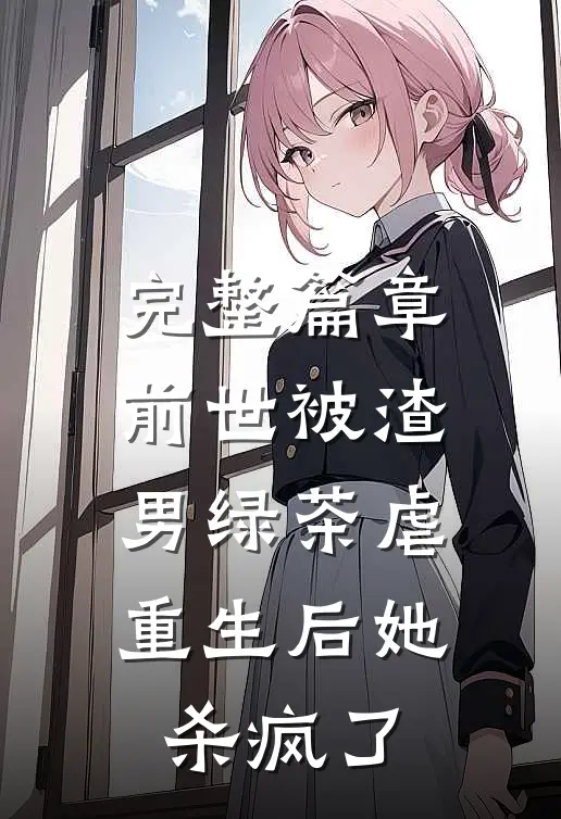 完整篇章前世被渣男绿茶虐,重生后她杀疯了免费阅读
