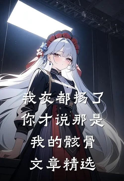 我灰都扬了，你才说那是我的骸骨文章精选