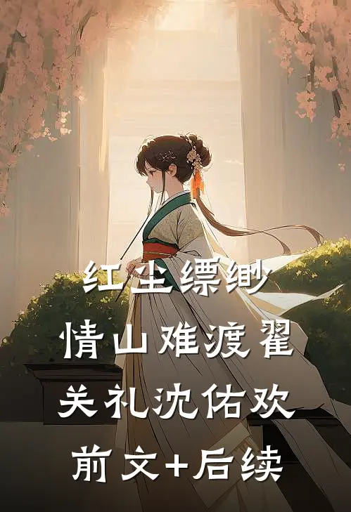 红尘缥缈，情山难渡翟关礼沈佑欢前文+后续
