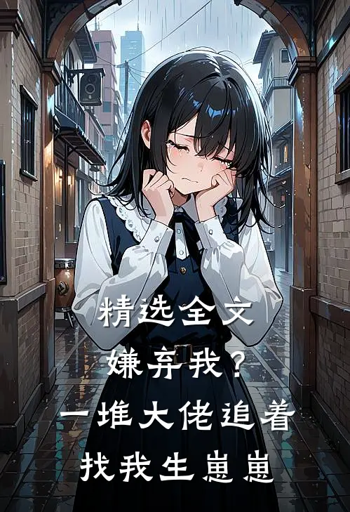 精选全文嫌弃我？一堆大佬追着找我生崽崽