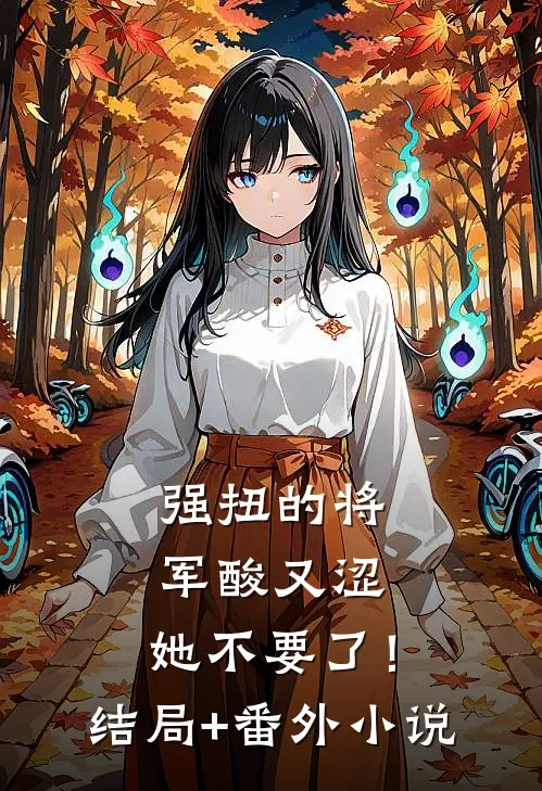 强扭的将军酸又涩，她不要了！结局+番外小说