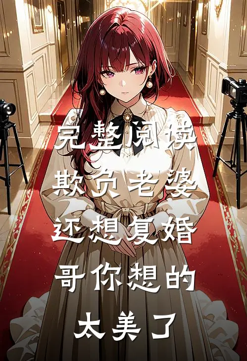 完整阅读欺负老婆还想复婚，哥你想的太美了