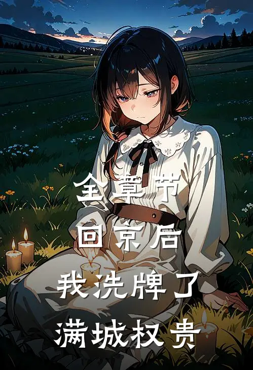 全章节回京后，我洗牌了满城权贵