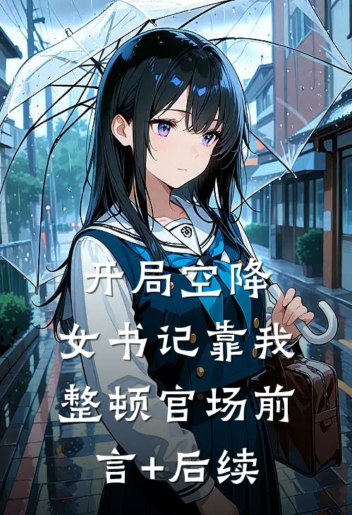 开局空降，女书记靠我整顿官场前言+后续