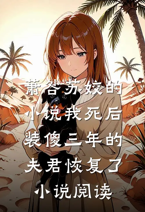 萧咎苏姣的小说我死后，装傻三年的夫君恢复了小说阅读