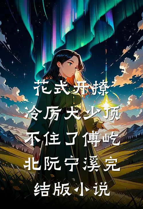 花式开撩，冷厉大少顶不住了傅屹北阮宁溪完结版小说