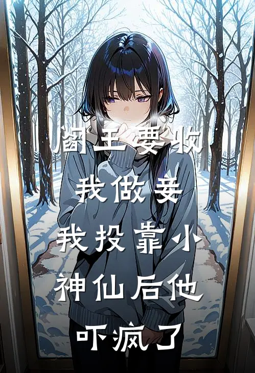 阎王要收我做妾，我投靠小神仙后他吓疯了