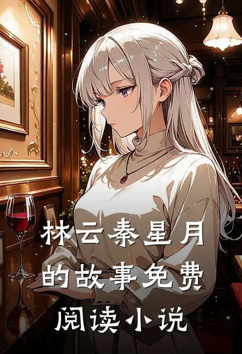 林云秦星月的故事免费阅读小说