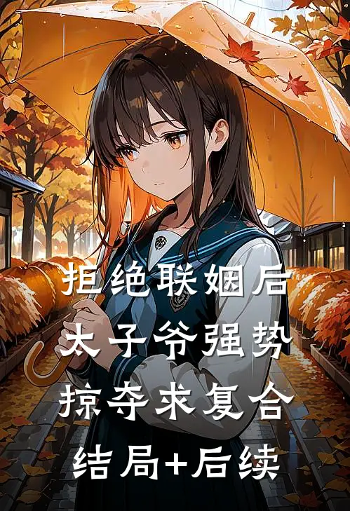 拒绝联姻后太子爷强势掠夺求复合结局+后续