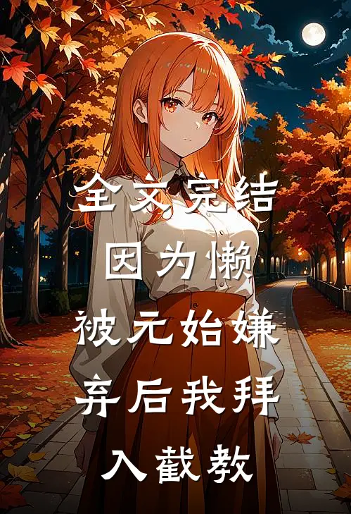 全文完结因为懒，被元始嫌弃后我拜入截教