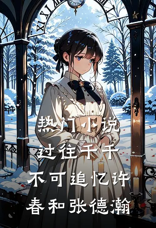 热门小说过往千千，不可追忆许春和张德瀚