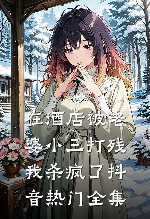 在酒店被老婆小三打残，我杀疯了抖音热门全集