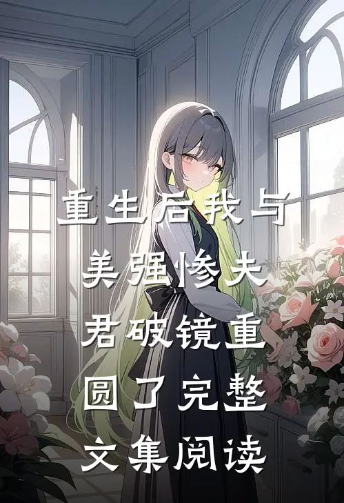 重生后我与美强惨夫君破镜重圆了完整文集阅读