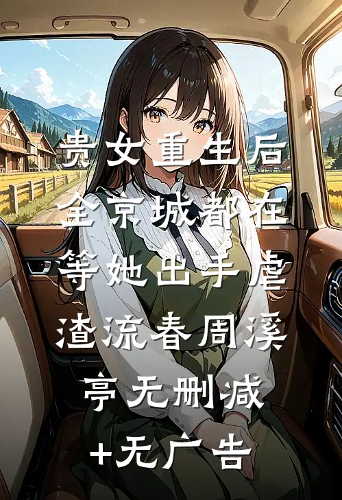 贵女重生后，全京城都在等她出手虐渣流春周溪亭无删减+无广告