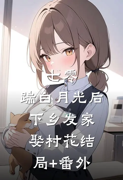 七零，踹白月光后下乡发家娶村花结局+番外