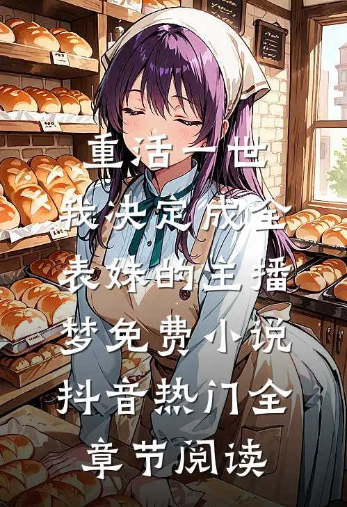 重活一世，我决定成全表妹的主播梦免费小说抖音热门全章节阅读
