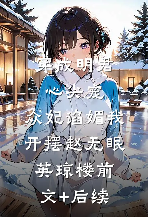 穿成明君心尖宠，众妃谄媚我开摆赵无眠英琼楼前文+后续