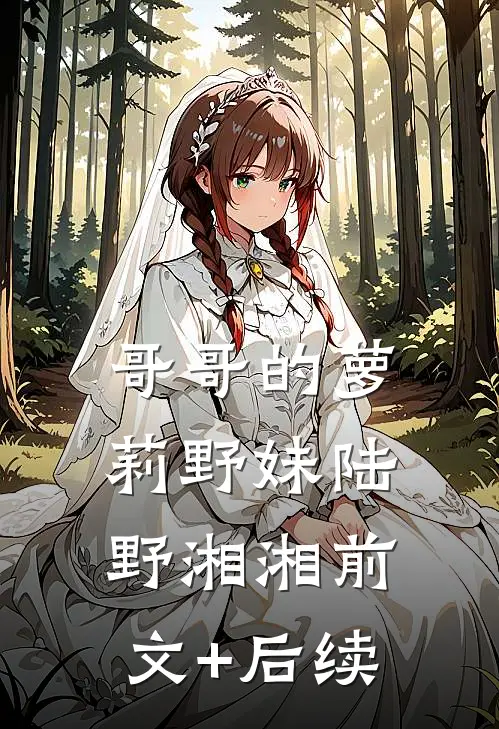 哥哥的萝莉野妹陆野湘湘前文+后续
