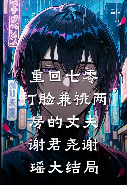 重回七零，打脸兼祧两房的丈夫谢君尧谢瑶大结局