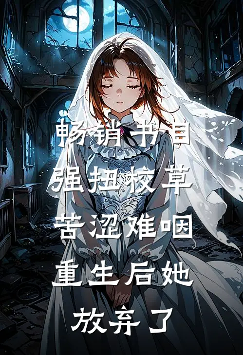 畅销书目强扭校草苦涩难咽，重生后她放弃了