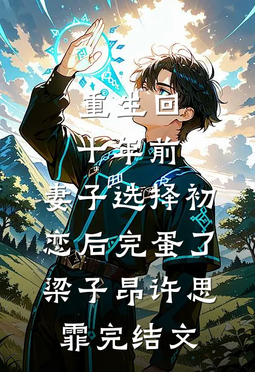 重生回十年前，妻子选择初恋后完蛋了梁子昂许思霏完结文