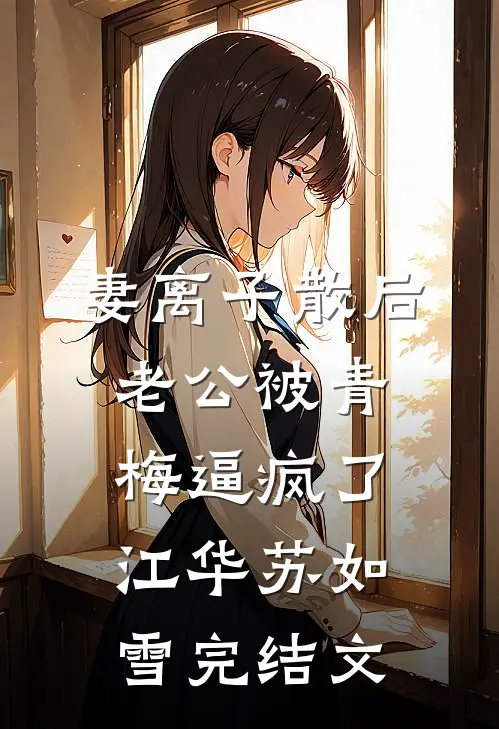 妻离子散后，老公被青梅逼疯了江华苏如雪完结文