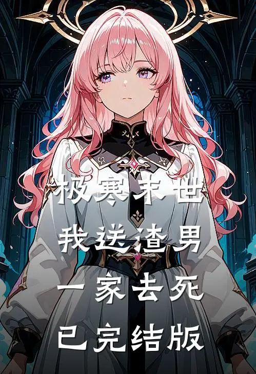 极寒末世，我送渣男一家去死已完结版