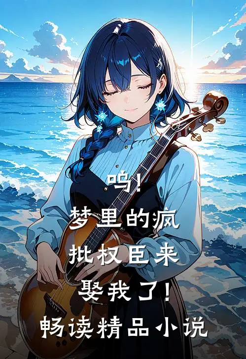 呜!梦里的疯批权臣来娶我了!畅读精品小说