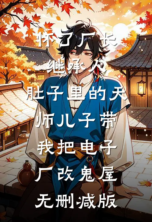 怀了厂长继承人，肚子里的天师儿子带我把电子厂改鬼屋无删减版