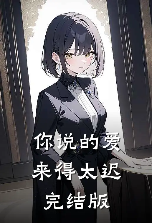 你说的爱，来得太迟完结版