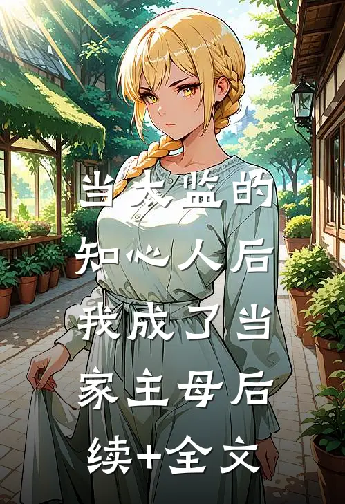 当太监的知心人后，我成了当家主母后续+全文